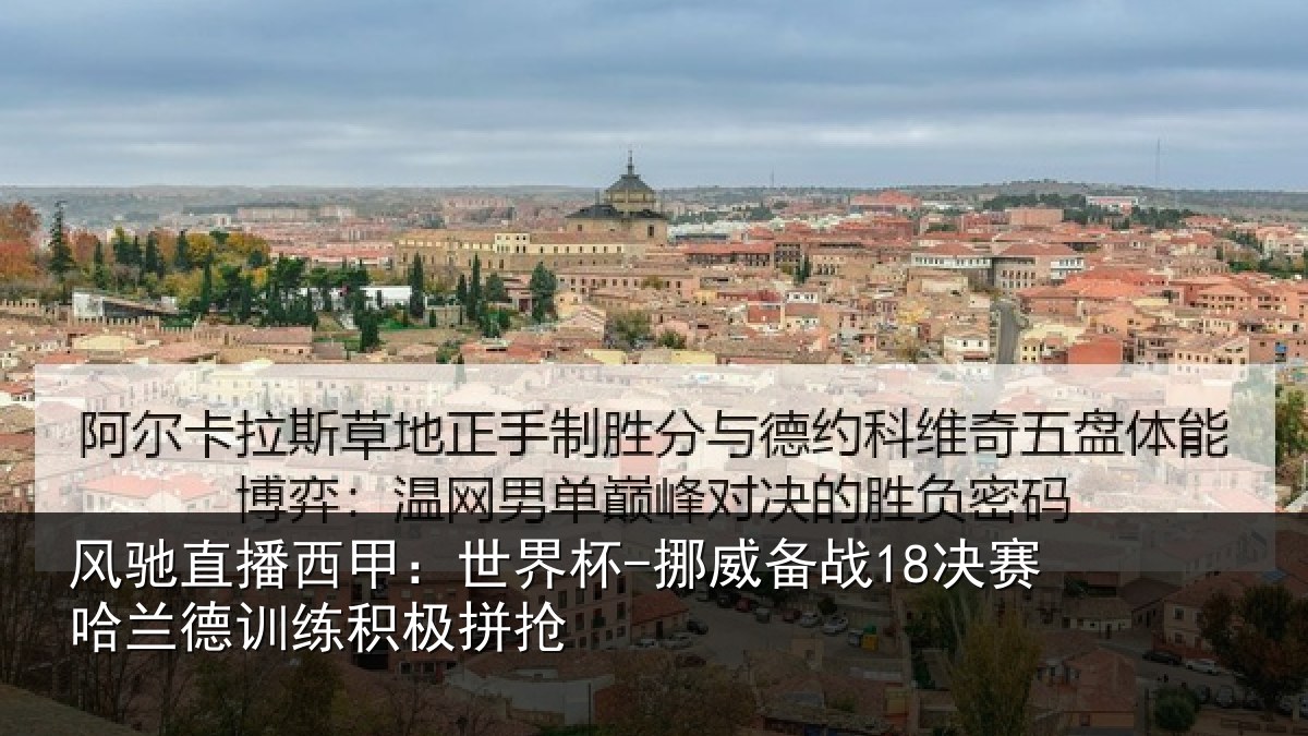 风驰直播西甲:世界杯-挪威备战18决赛哈兰德训练积极拼抢