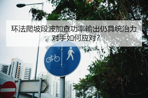 环法爬坡段波加查功率输出仍具统治力，对手如何应对？
